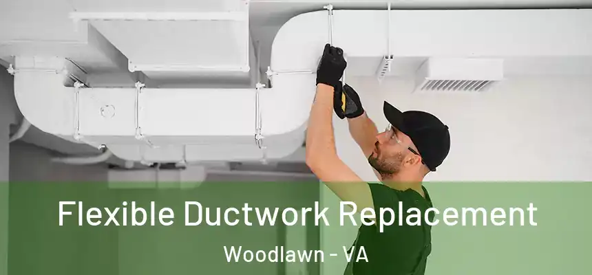  Flexible Ductwork Replacement Woodlawn - VA